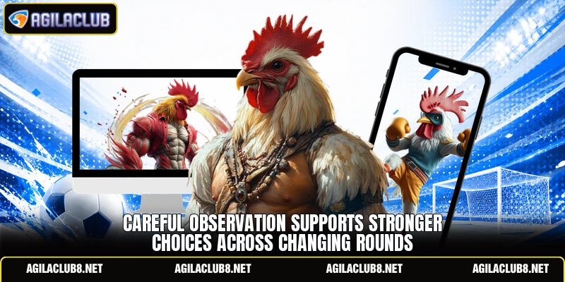 Careful observation supports stronger choices across changing rounds