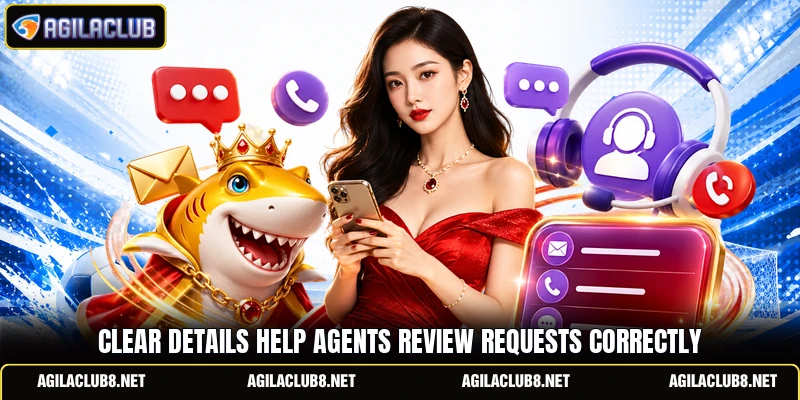 Clear details help agents review requests correctly