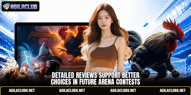 Detailed reviews support better choices in future arena contests