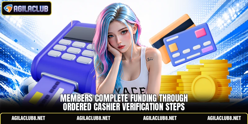 Members complete funding through ordered cashier verification steps